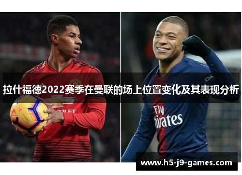 拉什福德2022赛季在曼联的场上位置变化及其表现分析 拉什福德2022赛季在曼联的场上位置变化及其表现分析