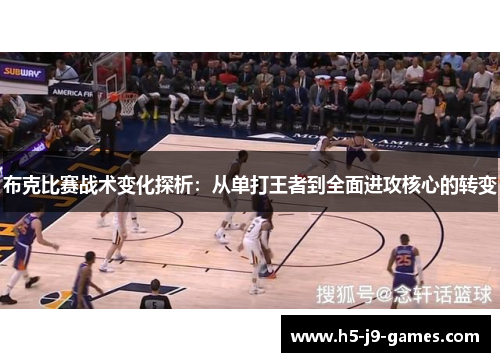 布克比赛战术变化探析：从单打王者到全面进攻核心的转变
