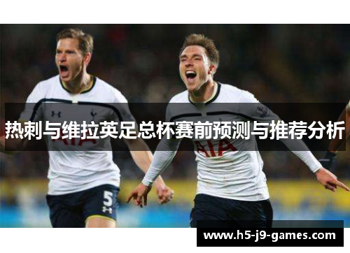 热刺与维拉英足总杯赛前预测与推荐分析 热刺与维拉英足总杯赛前预测与推荐分析