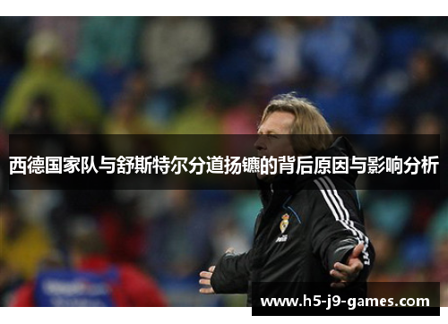 西德国家队与舒斯特尔分道扬镳的背后原因与影响分析 西德国家队与舒斯特尔分道扬镳的背后原因与影响分析